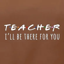 Teacher i'll be there for you