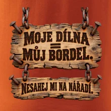 Moje dílna můj bordel nesahej na nářadí