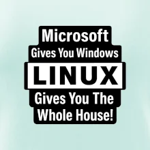 Microsoft Gives You Windows LINUX Gives You The Whole House!