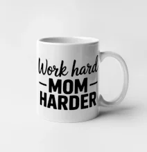 Work hard mom harder