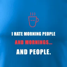 i hate morning people and mornings.... and people... - tiskací nápis
