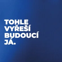 TOHLE VYŘEŠÍ BUDOUCÍ JÁ.