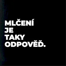 MLČENÍ JE TAKY ODPOVĚĎ.