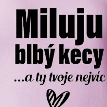 Miluju blbý kecy