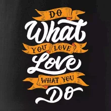 Do What You Love, Love What You Do Do What You Love, Love What You Do