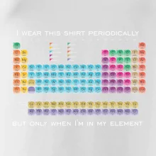 I wear this shirt periodically but only when I'm in my element I wear this shirt periodically but only when I'm in my element