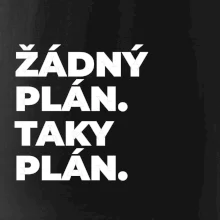 ŽÁDNÝ PLÁN. TAKY PLÁN.