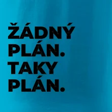 ŽÁDNÝ PLÁN. TAKY PLÁN.