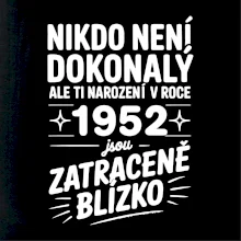Nikdo není dokonalý ale ti narození v roce 1952 jsou zatraceně blízko