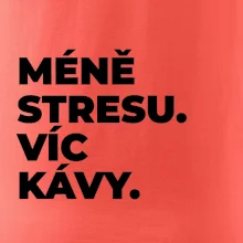 MÉNĚ STRESU.VÍC KÁVY.