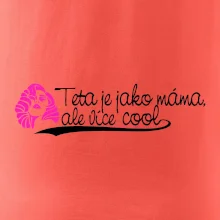 Teta je jako máma, ale je více cool