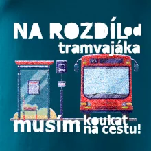 Na rozdíl od tramvajáka musím koukat na cestu