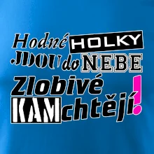 Hodné holky jdou do nebe, zlobivé kam chtějí!
