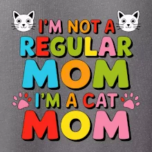 I'm not a regular mom I'm a cat mom