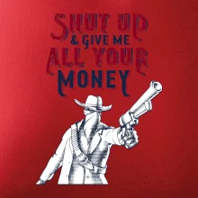 Shut Up and Give Me All Your Money