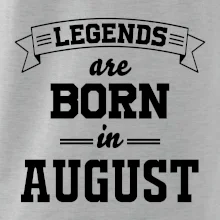 Legends are born in August Legends are born in August