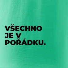 VŠECHNO JE V POŘÁDKU.