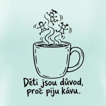 Děti jsou důvod, proč piju kávu