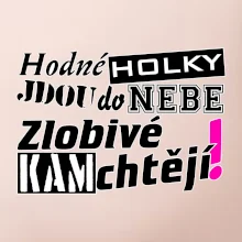 Hodné holky jdou do nebe, zlobivé kam chtějí!