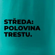 STŘEDA:  POLOVINA TRESTU.
