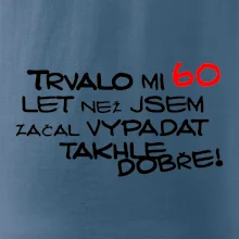 Trvalo mi 60 let než jsem začal vypadat takhle dobře