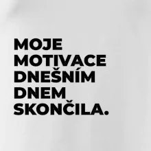 MOJE MOTIVACE DNEŠNÍM DNEM SKONČILA.