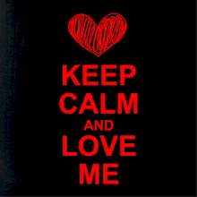 Keep calm and love me Keep calm and love me