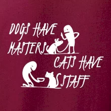 Dogs have masters, cats have staff