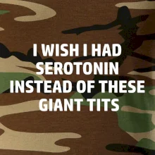 I wish I had serotonin instead of these giant tits