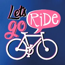 Lets go ride Lets go ride