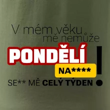 V mém věku mě nemůže pondělí nas****