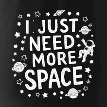 I just need more space