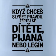 Když chceš slyšet pravdu, zeptej se dítěte, pijana nebo legín
