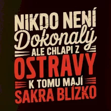 Nikdo není dokonalý ale chlapi z Ostravy k tomu mají sakra blízko