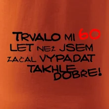 Trvalo mi 60 let než jsem začal vypadat takhle dobře