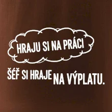 HRAJU SI NA PRÁCI, ŠÉF SI HRAJE NA VÝPLATU