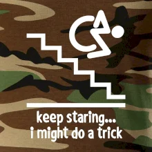Keep staring i might do a trick Keep staring i might do a trick