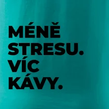 MÉNĚ STRESU.VÍC KÁVY.