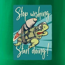 Stop wishing start doing želva Stop wishing start doing želva