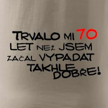 Trvalo mi 70 let než jsem začal vypadat takhle dobře