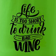Life is a short to drink bad wine psací