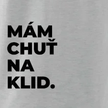 MÁM CHUŤ NA KLID.