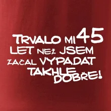 Trvalo mi 45 let než jsem začal vypadat takhle dobře