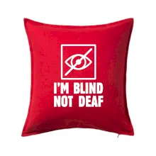 I'm blind not deaf I'm blind not deaf