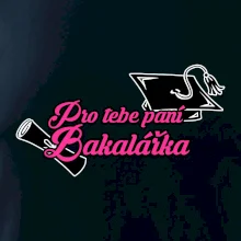 Pro tebe paní Bakalářka