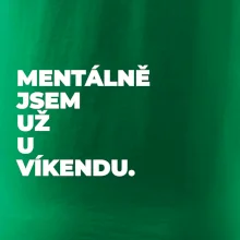 MENTÁLNĚ JSEM UŽ U VÍKENDU.