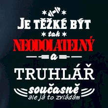 Je těžké být neodolatelný truhlář
