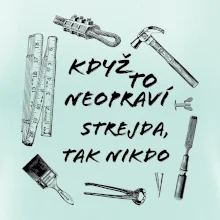Když to neopraví strejda tak nikdo