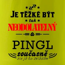 Je těžké být neodolatelný pingl