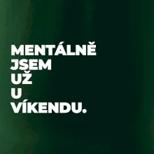 MENTÁLNĚ JSEM UŽ U VÍKENDU.